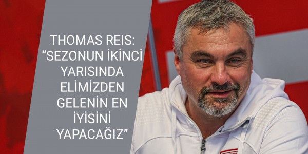 THOMAS REIS: “SEZONUN İKİNCİ YARISINDA ELİMİZDEN GELENİN EN İYİSİNİ YAPACAĞIZ”