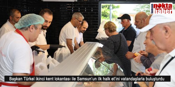 Başkan Türkel ikinci kent lokantası ile Samsun’un ilk halk et’ini   vatandaşlarla buluşturdu