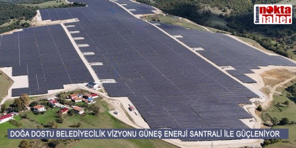 DOĞA DOSTU BELEDİYECİLİK VİZYONU GÜNEŞ ENERJİ SANTRALİ İLE GÜÇLENİYOR