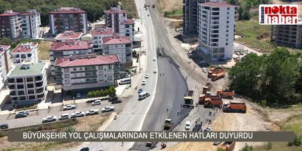 BÜYÜKŞEHİR YOL ÇALIŞMALARINDAN ETKİLENEN HATLARI DUYURDU