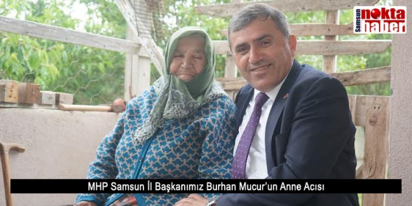 MHP Samsun İl Başkanımız Burhan Mucur’un Anne Acısı