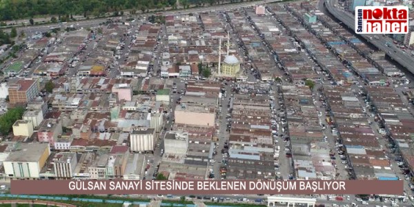 GÜLSAN SANAYİ SİTESİNDE BEKLENEN DÖNÜŞÜM BAŞLIYOR