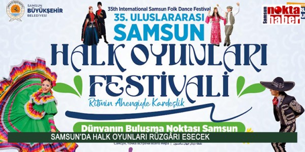 SAMSUN’DA HALK OYUNLARI RÜZGÂRI ESECEK