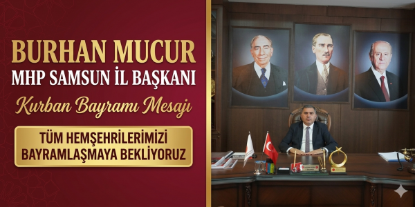 MHP Samsun İl Başkanı Burhan Mucur’dan Kurban Bayramı Mesajı: “Tüm Hemşehrilerimizi Bayramlaşmaya Bekliyoruz”
