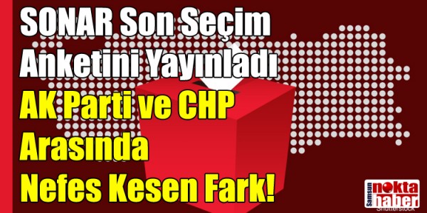 SONAR Son Seçim Anketini Yayınladı: AK Parti ve CHP Arasında Nefes Kesen Fark!