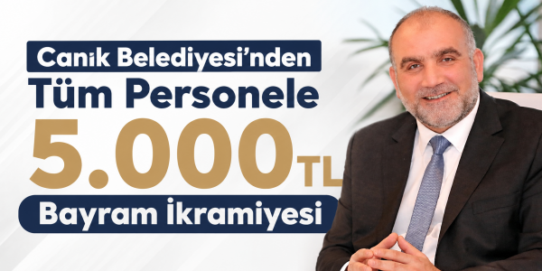 Canik Belediyesi'nden Tüm Personele 5.000 TL Bayram İkramiyesi