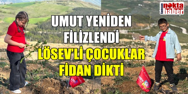 UMUT YENİDEN FİLİZLENDİ: LÖSEV’Lİ ÇOCUKLAR FİDAN DİKTİ