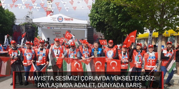 BİR MAYIS’TA SESİMİZİ ÇORUM’DA YÜKSELTECEĞİZ: PAYLAŞIMDA ADALET, DÜNYADA BARIŞ
