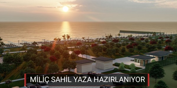 MİLİÇ SAHİL YAZA HAZIRLANIYOR