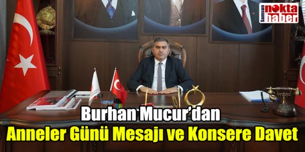 Burhan Mucur’dan Anneler Günü Mesajı ve Konsere Davet