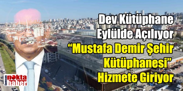 Dev Kütüphane Eylülde Açılıyor “Mustafa Demir Şehir Kütüphanesi” Hizmete Giriyor