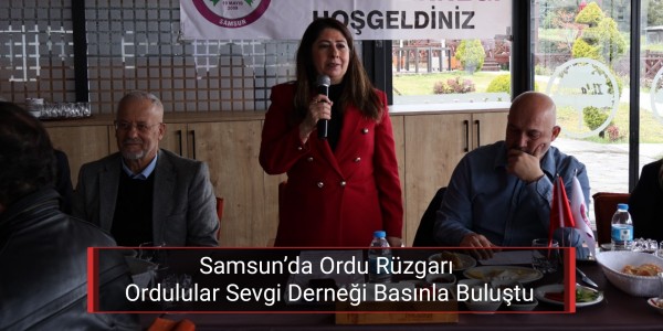 Samsun’da Ordu Rüzgarı: Ordulular Sevgi Derneği Basınla Buluştu