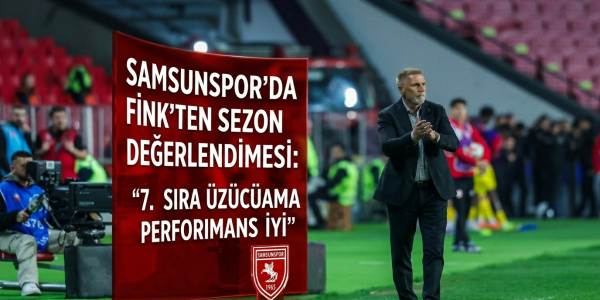 Samsunspor’da Fink’ten Sezon Değerlendirmesi: “7. Sıra Üzücü Ama Performans İyi”