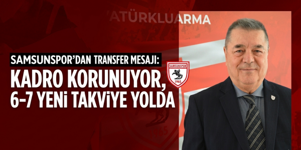Samsunspor’dan Transfer Mesajı: Kadro Korunuyor, 6-7 Yeni Takviye Yolda