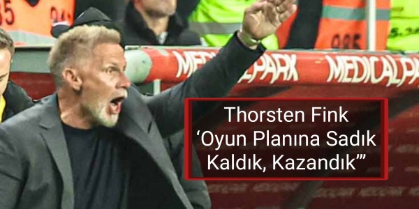 Thorsten Fink ‘Oyun Planına Sadık Kaldık, Kazandık’”