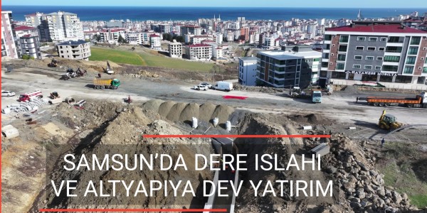 SAMSUN’DA DERE ISLAHI VE ALTYAPIYA DEV YATIRIM