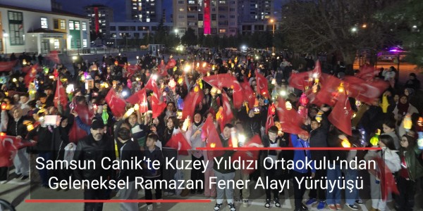 Samsun Canik’te Kuze Yıldızı Ortaokulu’ndan Geleneksel Ramazan Fener Alayı Yürüyüşü