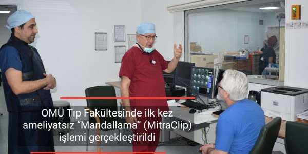 OMÜ Tıp Fakültesinde ilk kez ameliyatsız “Mandallama” (MitraClip) işlemi gerçekleştirildi