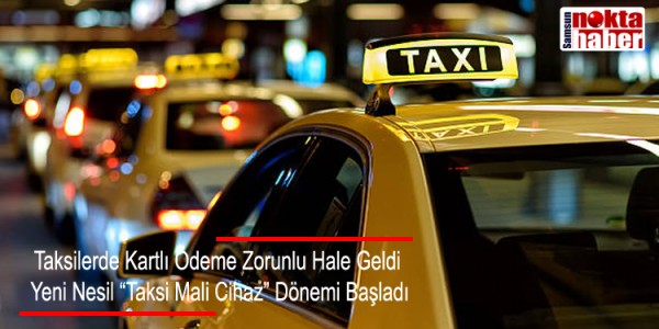 Taksilerde Kartlı Ödeme Zorunlu Hale Geldi Yeni Nesil “Taksi Mali Cihaz” Dönemi Başladı