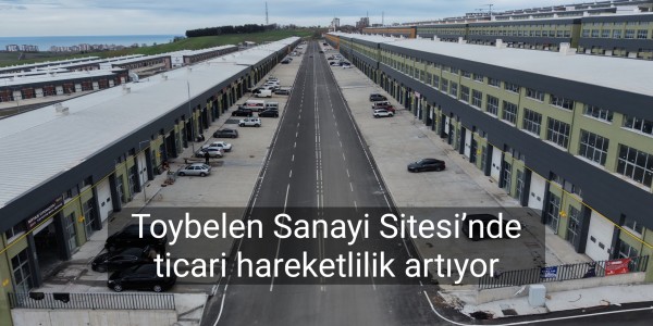 Toybelen Sanayi Sitesi’nde ticari hareketlilik artıyor